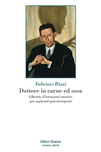 Dottore in carne ed ossa. Libretto di istruzioni emotive per aspiranti psicoterapeuti - Fabrizio Rizzi - Libro Clinamen 2022, Interna/mente | Libraccio.it