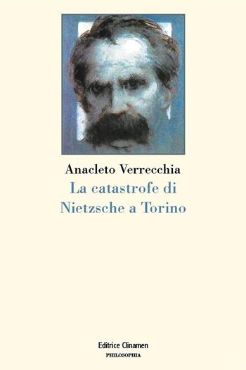 La catastrofe di Nietzsche a Torino - Anacleto Verrecchia - Libro Clinamen 2022, Philosophia | Libraccio.it