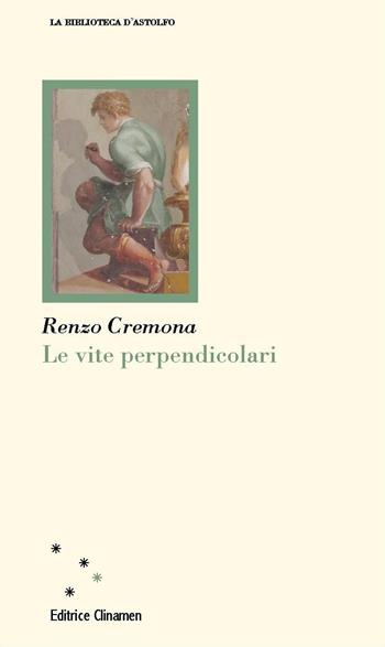 Le vite perpendicolari - Renzo Cremona - Libro Clinamen 2023, La biblioteca d'Astolfo | Libraccio.it