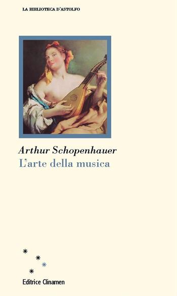 L'arte della musica - Arthur Schopenhauer - Libro Clinamen 2023, La biblioteca d'Astolfo | Libraccio.it
