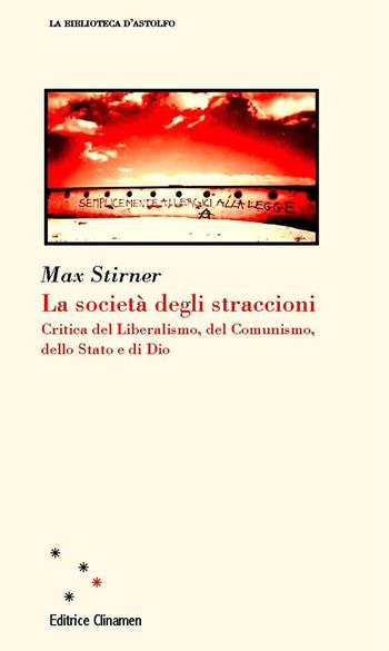 La società degli straccioni. Critica del liberalismo, del comunismo, dello Stato e di Dio - Max Stirner - Libro Clinamen 2023, La biblioteca d'Astolfo | Libraccio.it