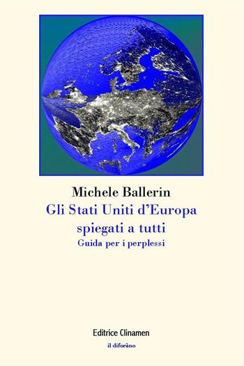 Gli Stati Uniti d'Europa spiegati a tutti. Guida per i perplessi - Michele Ballerin - Libro Clinamen 2024, Il diforàno | Libraccio.it