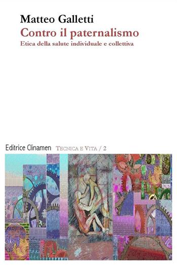 Contro il paternalismo. Etica della salute individuale e collettiva - Matteo Galletti - Libro Clinamen 2024, Tecnica e vita | Libraccio.it