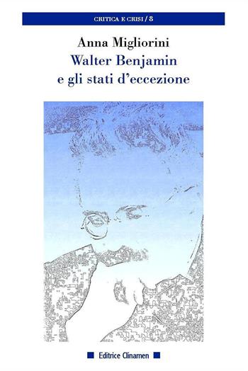 Walter Benjamin e gli stati d'eccezione - Anna Migliorini - Libro Clinamen 2024, Critica e crisi | Libraccio.it
