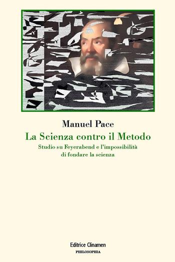 La scienza contro il metodo. Studio su Feyerabend e l'impossibilità di fondare la scienza - Manuel Pace - Libro Clinamen 2024, Philosophia | Libraccio.it