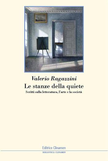 Le stanze della quiete. Scritti sulla letteratura, l'arte e la società - Valerio Ragazzini - Libro Clinamen 2025, Biblioteca Clinamen | Libraccio.it