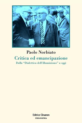 Critica ed emancipazione. Dalla «Dialettica dell'illuminismo» a oggi - Paolo Norbiato - Libro Clinamen 2026, Philosophia | Libraccio.it