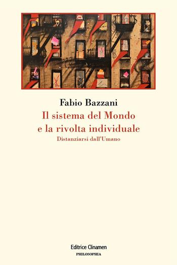 Il sistema del mondo e la rivolta individuale. Distanziarsi dall'umano - Fabio Bazzani - Libro Clinamen 2026, Philosophia | Libraccio.it