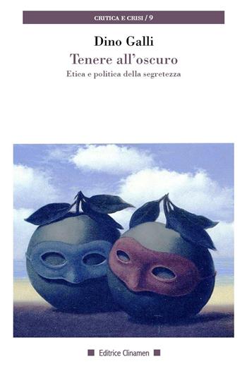 Tenere all'oscuro. Etica e politica della segretezza - Dino Galli - Libro Clinamen 2026, Critica e crisi | Libraccio.it
