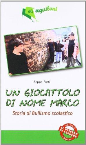Un giocattolo di nome Marco. Storia triste di ordinario bullismo scoalstico - Beppe Forti - Libro Il Rubino 2007 | Libraccio.it