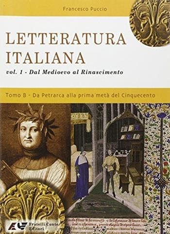 Letteratura italiana. Dal Medioevo al Rinascimento. Tomo B: Da Petrarca alla prima metà del '500. Vol. 1 - Francesco Puccio - Libro Conte Edizioni 2007 | Libraccio.it