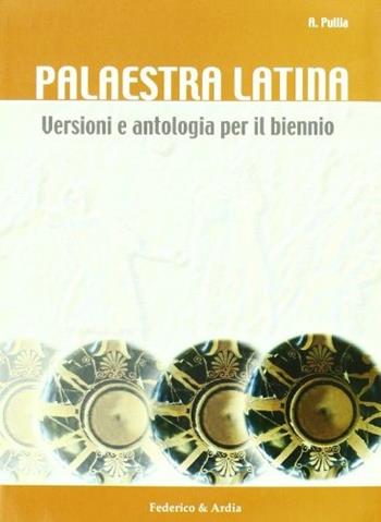 Palaestra latina. Versioni e antologia. Per il biennio delle Scuole superiori - Antonella M. Pullia - Libro Federico & Ardia 2008 | Libraccio.it