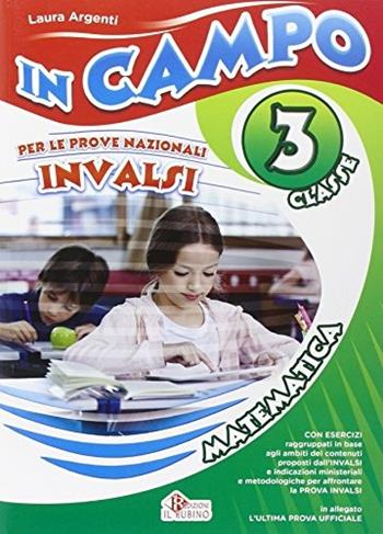 In campo. Prove INVALSI matematica classi terze. Per la Scuola media - Laura Argenti - Libro Il Rubino 2015 | Libraccio.it