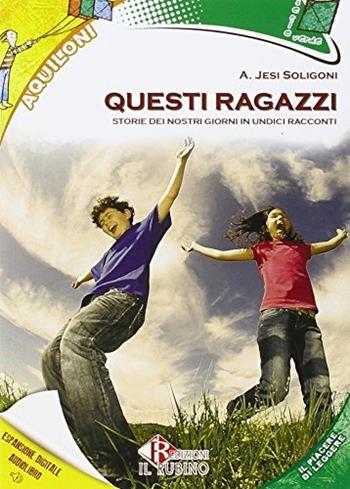 Questi ragazzi. Storie dei nostri giorni. Con espansione online - Alessandra Jesi Soligoni - Libro Il Rubino 2015 | Libraccio.it