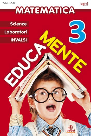 Educamente. Matematica. Per la Scuola elementare. Vol. 3 - Federica Goffi - Libro Tre Sei Scuola 2015 | Libraccio.it