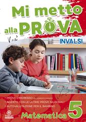 Mi metto alla prova INVALSI. Matematica. Per la Scuola elementare. Vol. 5