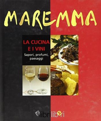 Maremma. La cucina e i vini. Sapori, profumi, paesaggi - Maria Concetta Salemi - Libro Libriliberi 2002, I libri liberi | Libraccio.it