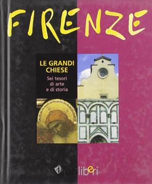 Firenze. Le grandi chiese. Sei tesori di arte e di storia  - Libro Libriliberi 2002, I libri liberi | Libraccio.it