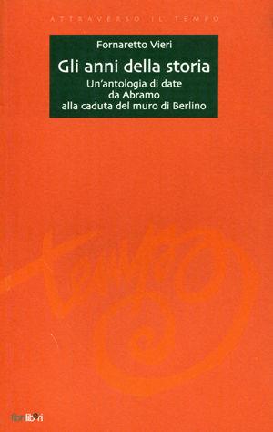 Gli anni della storia. Un'antologia di date da Abramo alla caduta del muro di Berlino - Fornaretto Vieri - Libro Libriliberi 2002, Attraverso il tempo | Libraccio.it