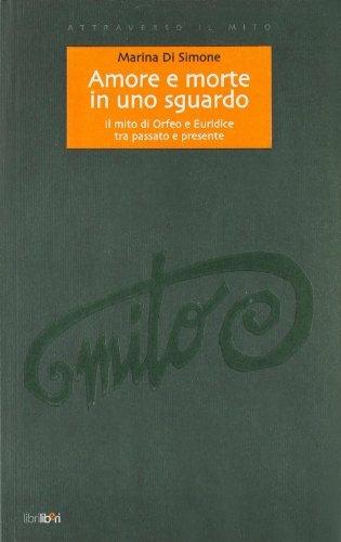 Amore e morte in uno sguardo. Il mito di Orfeo e Euridice tra passato e presente - Marina Di Simone - Libro Libriliberi 2002, Attraverso il mito | Libraccio.it