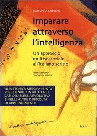 Imparare attraverso l'intelligenza. Un aprroccio multisensoriale all'italiano scritto - Loredana Garnero - Libro Libriliberi 2003 | Libraccio.it
