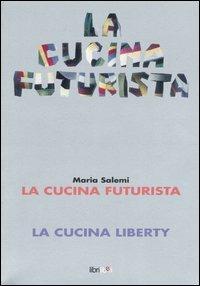 La cucina futurista-La cucina liberty - Maria Concetta Salemi - Libro Libriliberi 2003, I libri gemelli | Libraccio.it