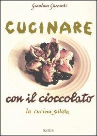 Cucinare con il cioccolato. La cucina salata - Gianluca Gherardi - Libro Libriliberi 2006, I libri da gustare | Libraccio.it