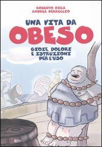 Una vita da obeso. Gioie, dolori e istruzioni per l'uso - Roberto Piga, Andrea Perruccio - Libro Libriliberi 2006 | Libraccio.it
