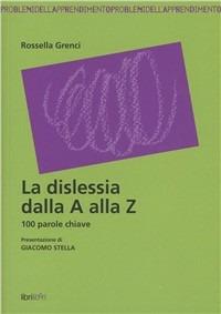 La dislessia dalla A alla Z. 100 parole chiave - Rossella Grenci - Libro Libriliberi 2007, Problemi dell'apprendimento | Libraccio.it