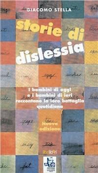 Storie di dislessia. I bambini di oggi e di ieri raccontano la loro battaglia quotidiana - Giacomo Stella - Libro Libriliberi 2007 | Libraccio.it