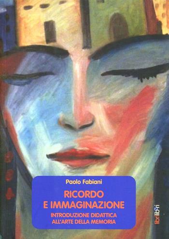 Ricordo e immaginazione. Introduzione alla didattica dell'apprendimento rapido - Paolo Fabiani - Libro Libriliberi 2011 | Libraccio.it