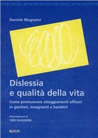 Dislessia e qualità della vita. Come promuovere atteggiamenti efficaci in genitori, insegnanti e bambini - Daniele Mugnaini - Libro Libriliberi 2008, Problemi dell'apprendimento | Libraccio.it