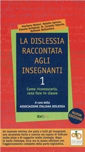 La dislessia raccontata agli insegnanti. Vol. 1: Come riconoscerla, cosa fare in classe.