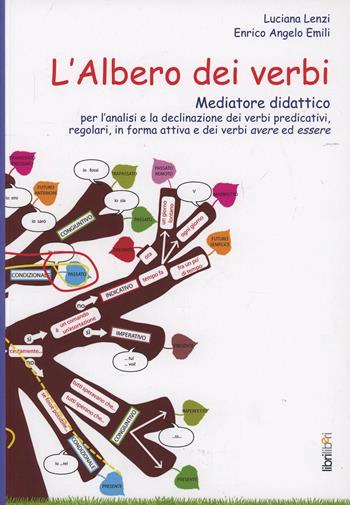 L' albero dei verbi. Mediatore didattico per l'analisi e la declinazione dei verbi predicativi, regolari, in forma attiva e dei verbi avere ed essere - Luciana Lenzi, Enrico A. Emili - Libro Libriliberi 2012, Mediatore didattico | Libraccio.it