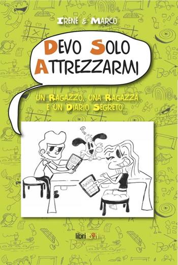 Un ragazzo, una ragazza e un diario segreto... Devo solo attrezzarmi - Irene & Marco - Libro Libriliberi 2013 | Libraccio.it