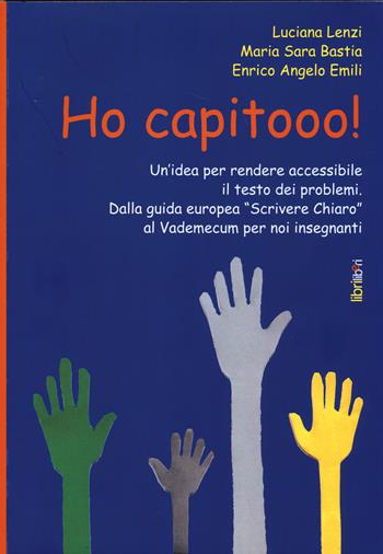 Ho capitooo! Un'idea per rendere accessibile il testo dei problemi. Dalla guida europea «Scrivere chiaro» al vademecum per noi insegnanti - M. Sara Bastia, Luciana Lenzi, Angelo Enrico - Libro Libriliberi 2014, Mediatore didattico | Libraccio.it