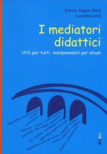 I mediatori didattici. Utili per tutti, indispensabili per alcuni - Enrico A. Emili, Luciana Lenzi - Libro Libriliberi 2014, Mediatore didattico | Libraccio.it