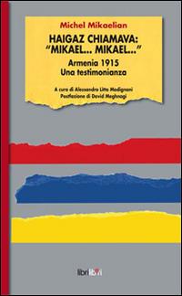 Haigaz chiamava: «Mikael... Mikael...». Armernia 1915. Una testimonianaza - Michel Mikaelian - Libro Libriliberi 2015, Passaggi | Libraccio.it