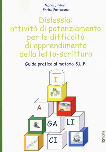Dislessia: attività di potenziamento per le difficoltà di apprendimento della letto-scrittura. Guida pratica al metodo S.L.B. - Maria Emiliani, Enrica Partesana - Libro Libriliberi 2016 | Libraccio.it