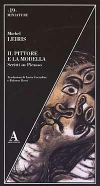 Il pittore e la modella. Scritti su Picasso - Michel Leiris - Libro Abscondita 2003, Miniature | Libraccio.it