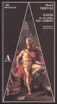 David. Il teatro del crimine - Michel Thévoz - Libro Abscondita 2003, Miniature | Libraccio.it