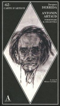 Antonin Artaud. Forsennare il soggettile - Jacques Derrida - Libro Abscondita 2005, Carte d'artisti | Libraccio.it