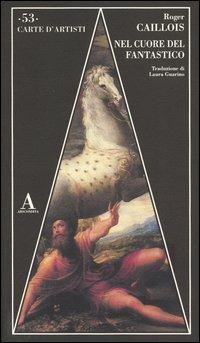 Nel cuore del fantastico - Roger Caillois - Libro Abscondita 2004, Carte d'artisti | Libraccio.it