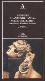 Pensieri di Antonio Canova sulle belle arti. Raccolti da Melchior Missirini