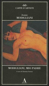 Modigliani, mio padre - Jeanne Modigliani - Libro Abscondita 2005, Carte d'artisti | Libraccio.it