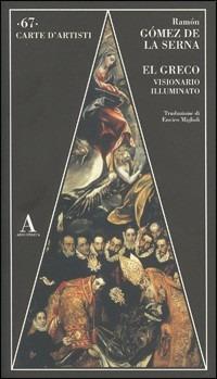 El Greco visionario illuminato - Ramón Gómez de la Serna - Libro Abscondita 2005, Carte d'artisti | Libraccio.it