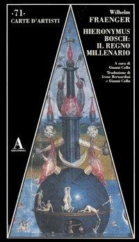 Hieronymus Bosch: il regno millenario - Wilhelm Fraenger - Libro Abscondita 2006, Carte d'artisti | Libraccio.it