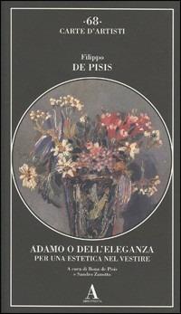 Adamo o dell'eleganza. Per una estetica nel vestire - Filippo De Pisis - Libro Abscondita 2005, Carte d'artisti | Libraccio.it