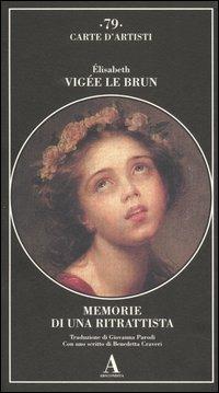 Memorie di una ritrattista - Elisabeth Vigée Le Brun - Libro Abscondita 2006, Carte d'artisti | Libraccio.it