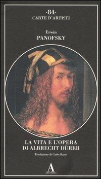 La vita e l'opera di Albrecht Dürer. Ediz. illustrata - Erwin Panofsky - Libro Abscondita 2006, Carte d'artisti | Libraccio.it